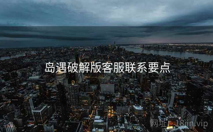 岛遇破解版客服联系要点