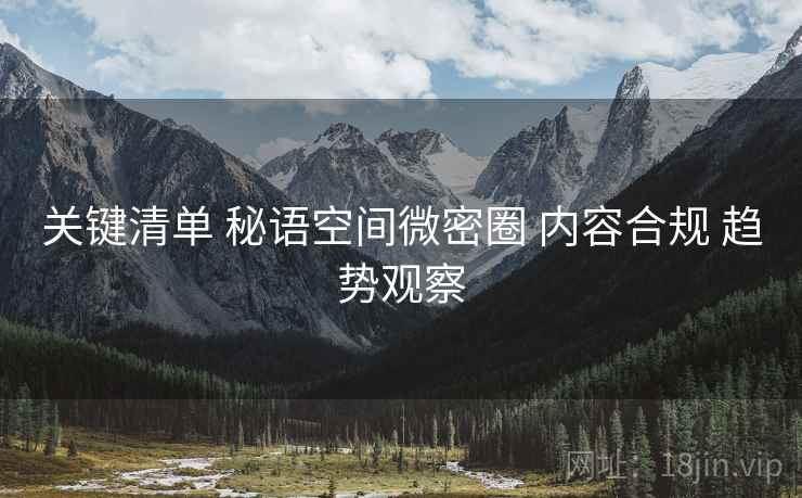 关键清单 秘语空间微密圈 内容合规 趋势观察