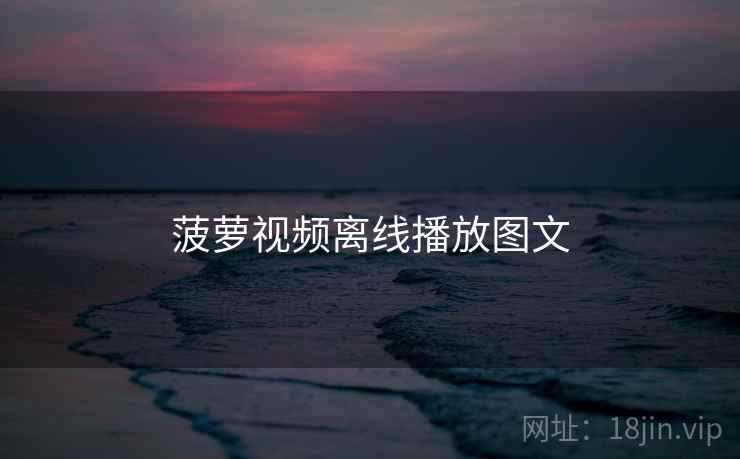 菠萝视频离线播放图文