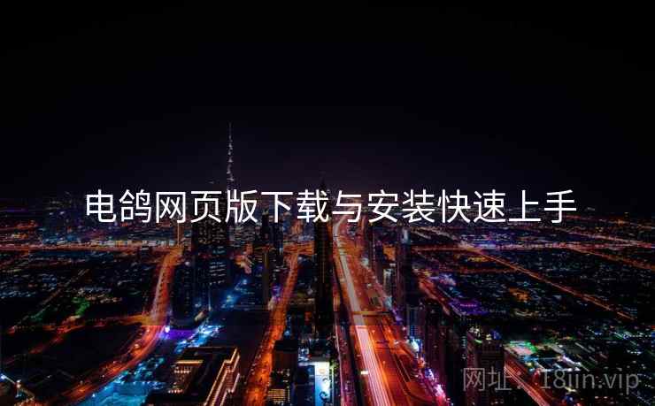 电鸽网页版下载与安装快速上手