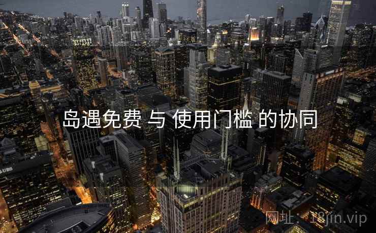 岛遇免费 与 使用门槛 的协同