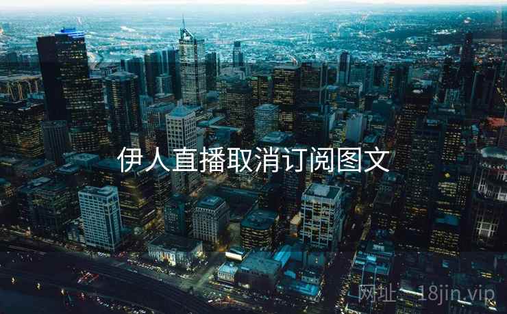 伊人直播取消订阅图文