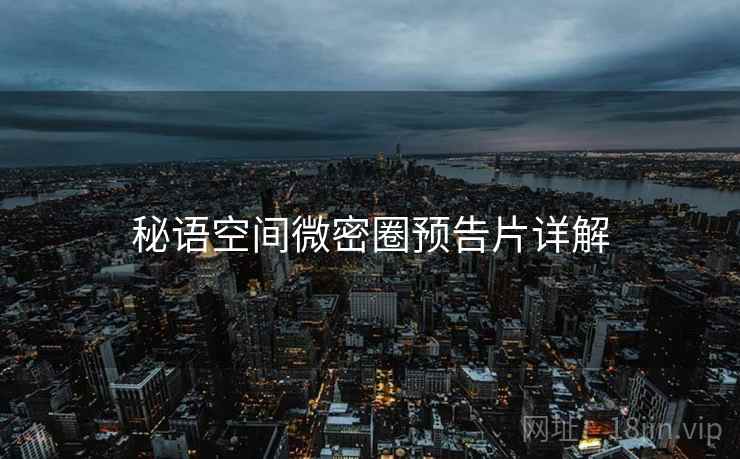 秘语空间微密圈预告片详解