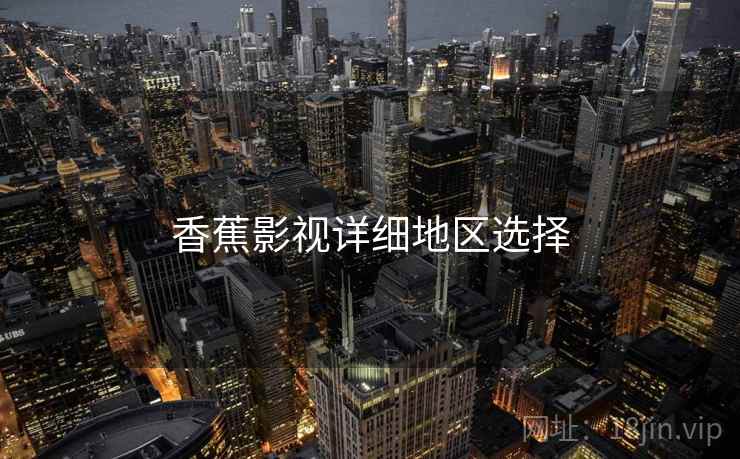 香蕉影视详细地区选择